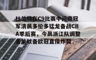 欧宝App-杜兰特在C9比赛中问鼎冠军清晨多伦多猛龙备战CBA季后赛，今晨浙江队调整名单以备欧冠直接炸裂的简单介绍